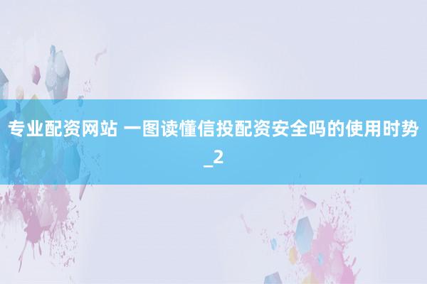 专业配资网站 一图读懂信投配资安全吗的使用时势_2